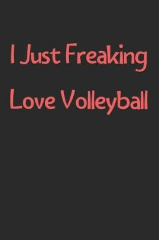 Cover of I Just Freaking Love Volleyball