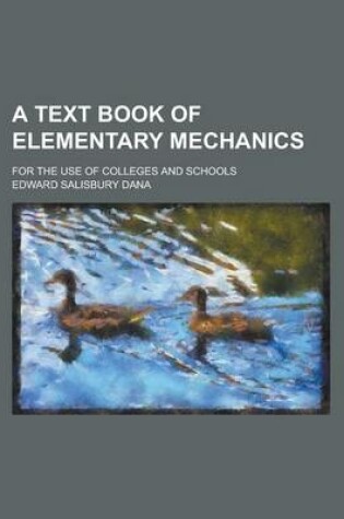 Cover of A Text Book of Elementary Mechanics; For the Use of Colleges and Schools