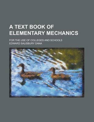 Book cover for A Text Book of Elementary Mechanics; For the Use of Colleges and Schools