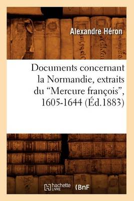 Book cover for Documents Concernant La Normandie, Extraits Du Mercure Francois, 1605-1644 (Ed.1883)