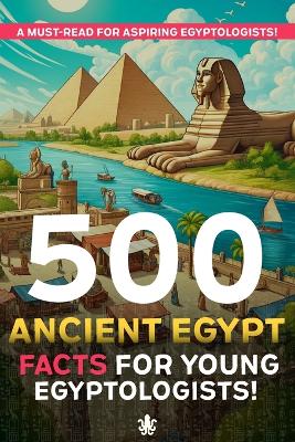 Cover of 500 Ancient Egypt Facts For Young Egyptologists