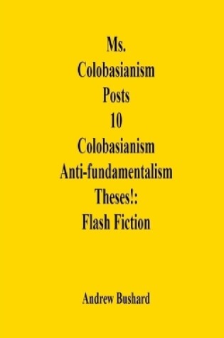 Cover of Ms. Colobasianism Posts 10 Colobasianism Anti-fundamentalism Theses!