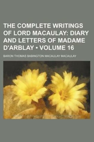 Cover of The Complete Writings of Lord Macaulay (Volume 16); Diary and Letters of Madame D'Arblay