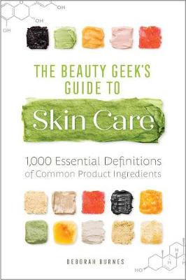 The Beauty Geek's Guide to Skin Care by Deborah Burnes