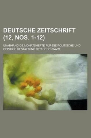 Cover of Deutsche Zeitschrift; Unabhangige Monatshefte Fur Die Politische Und Geistige Gestaltung Der Gegenwart (12, Nos. 1-12 )