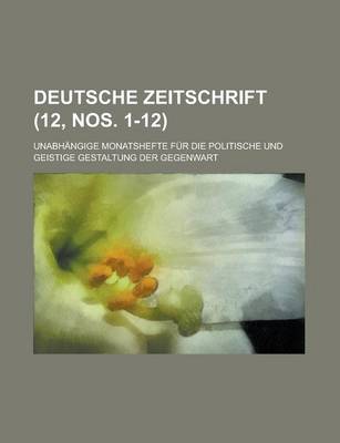 Book cover for Deutsche Zeitschrift; Unabhangige Monatshefte Fur Die Politische Und Geistige Gestaltung Der Gegenwart (12, Nos. 1-12 )