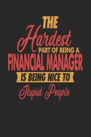 Cover of The Hardest Part Of Being An Financial Manager Is Being Nice To Stupid People