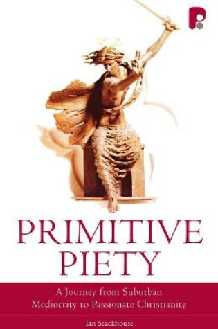 Cover of Primitive Piety: A Journey from Suburban Mediocrity to Passionate Christianity