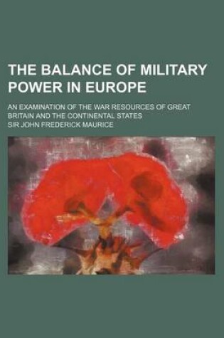 Cover of The Balance of Military Power in Europe; An Examination of the War Resources of Great Britain and the Continental States