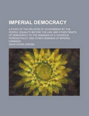 Book cover for Imperial Democracy; A Study of the Relation of Government by the People, Equality Before the Law, and Other Tenets of Democracy, to the Demands of A V