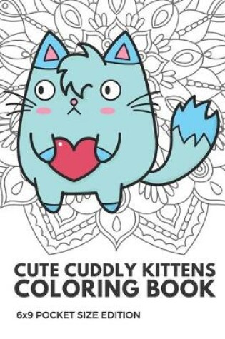Cover of Cute Cuddly Kittens Coloring Book 6X9 Pocket Size Edition