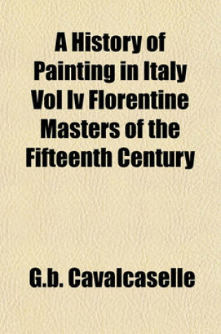 Cover of A History of Painting in Italy Vol IV Florentine Masters of the Fifteenth Century