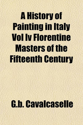 Book cover for A History of Painting in Italy Vol IV Florentine Masters of the Fifteenth Century