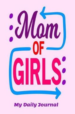 Cover of Mom of Girls My Daily Journal