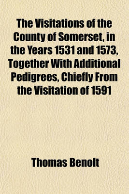 Book cover for The Visitations of the County of Somerset, in the Years 1531 and 1573, Together with Additional Pedigrees, Chiefly from the Visitation of 1591