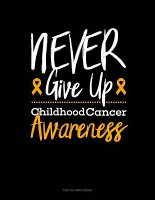 Book cover for Never Give Up - Childhood Cancer Awareness