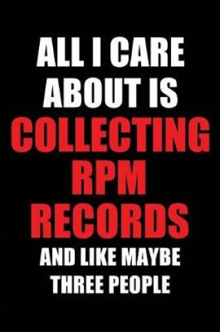 Cover of All I Care about Is Collecting RPM Records and Like Maybe Three People