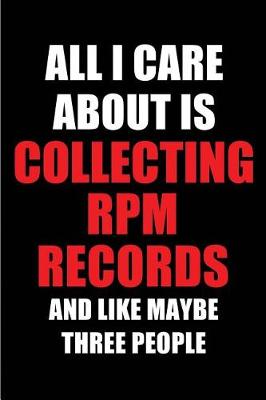 Cover of All I Care about Is Collecting RPM Records and Like Maybe Three People