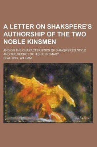 Cover of A Letter on Shakspere's Authorship of the Two Noble Kinsmen; And on the Characteristics of Shakspere's Style and the Secret of His Supremacy