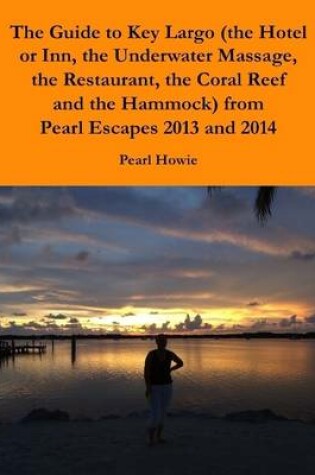 Cover of The Guide to Key Largo (the Hotel or Inn, the Underwater Massage, the Restaurant, the Coral Reef and the Hammock) from Pearl Escapes 2013 and 2014