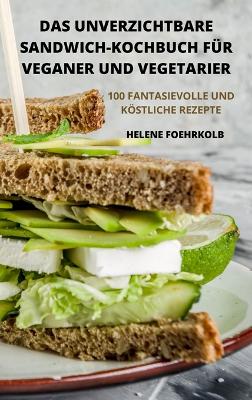 Cover of Das Unverzichtbare Sandwich-Kochbuch Für Veganer Und Vegetarier