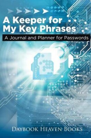 Cover of A Keeper for My Key Phrases. A Journal and Planner for Passwords