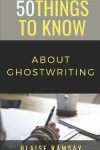 Book cover for 50 Things to Know About Ghostwriting