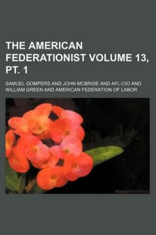 Cover of The American Federationist Volume 13, PT. 1