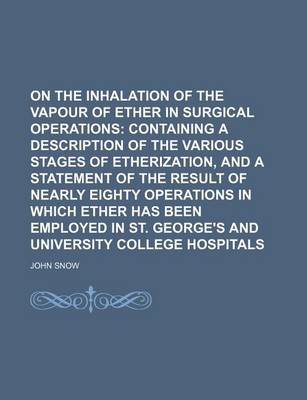 Book cover for On the Inhalation of the Vapour of Ether in Surgical Operations; Containing a Description of the Various Stages of Etherization, and a Statement of the Result of Nearly Eighty Operations in Which Ether Has Been Employed in St. George's and University Coll