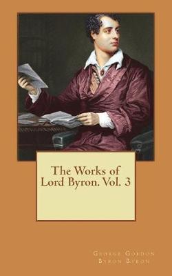 Book cover for The Works of Lord Byron. Vol. 3