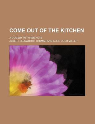 Book cover for Come Out of the Kitchen; A Comedy in Three Acts