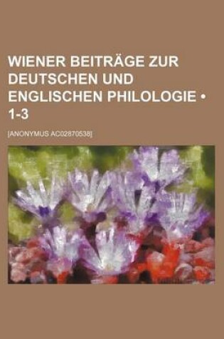 Cover of Wiener Beitrage Zur Deutschen Und Englischen Philologie (1-3)