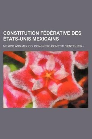 Cover of Constitution Federative Des Etats-Unis Mexicains