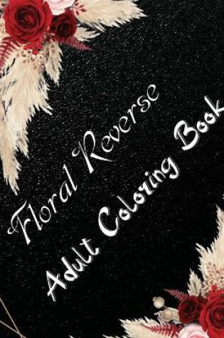 Cover of Floral Reverse Adult Coloring Book