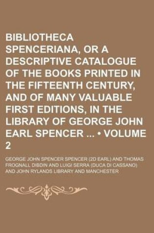 Cover of Bibliotheca Spenceriana, or a Descriptive Catalogue of the Books Printed in the Fifteenth Century, and of Many Valuable First Editions, in the Library of George John Earl Spencer (Volume 2)