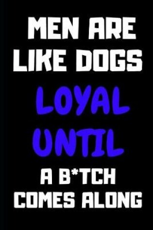 Cover of Men Are Like Dogs Loyal Until a B*tch Comes Along
