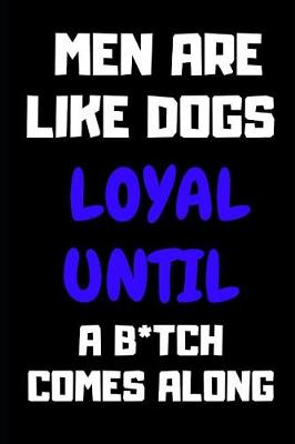 Book cover for Men Are Like Dogs Loyal Until a B*tch Comes Along