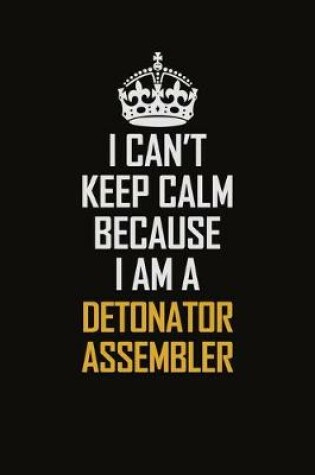 Cover of I Can't Keep Calm Because I Am A Detonator Assembler