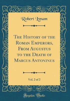 Book cover for The History of the Roman Emperors, from Augustus to the Death of Marcus Antoninus, Vol. 2 of 2 (Classic Reprint)