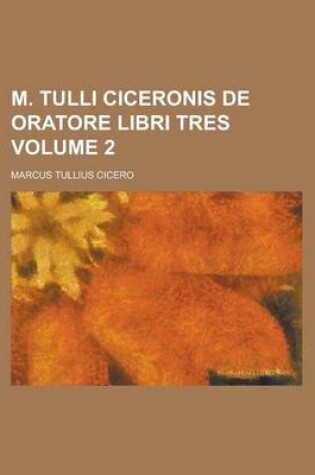 Cover of M. Tulli Ciceronis de Oratore Libri Tres Volume 2