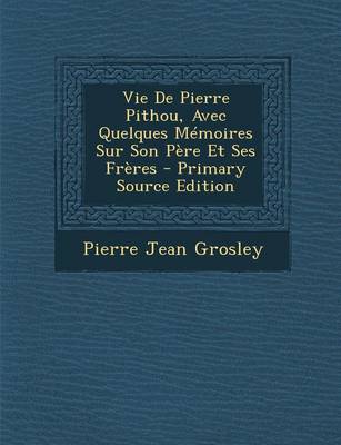 Book cover for Vie de Pierre Pithou, Avec Quelques Memoires Sur Son Pere Et Ses Freres - Primary Source Edition