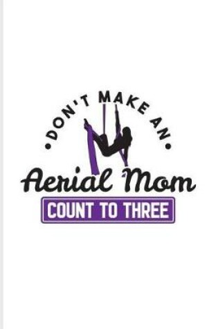 Cover of Don't Make An Aerial Mom Count To Three