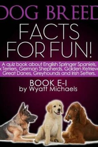 Cover of Dog Breed Facts for Fun! Book E-I