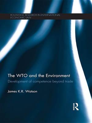 Book cover for Wto and the Environment, The: Development of Competence Beyond Trade