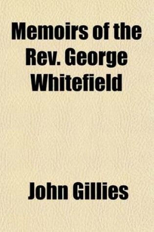 Cover of Memoirs of the REV. George Whitefield; To Which Is Appended an Extensive Collection of His Sermons and Other Writings