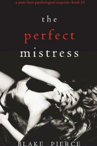 Cover of The Perfect Mistress (A Jessie Hunt Psychological Suspense Thriller-Book Fifteen)