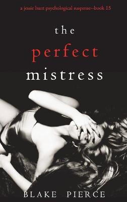 Book cover for The Perfect Mistress (A Jessie Hunt Psychological Suspense Thriller-Book Fifteen)