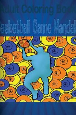 Cover of Adult Coloring Book: Basketball Game Mandala