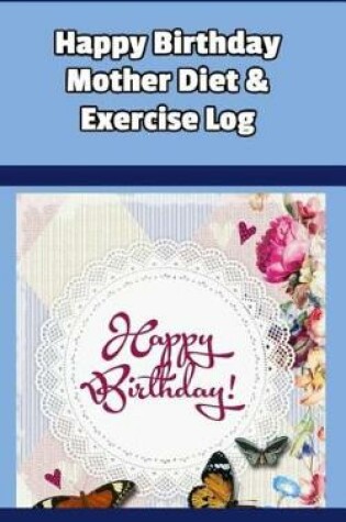 Cover of Happy Birthday Mother Diet & Exercise Log