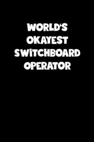 Cover of World's Okayest Switchboard Operator Notebook - Switchboard Operator Diary - Switchboard Operator Journal - Funny Gift for Switchboard Operator